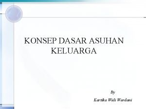 KONSEP DASAR ASUHAN KELUARGA By Kartika Widi Wardani