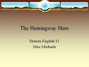 The Hemingway Hero Honors English 11 Miss Michaels