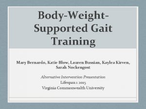 BodyWeight Supported Gait Training Mary Bernardo Katie Blow