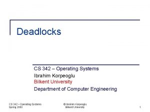 Deadlocks CS 342 Operating Systems Ibrahim Korpeoglu Bilkent