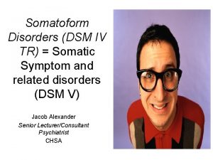 Somatoform Disorders DSM IV TR Somatic Symptom and