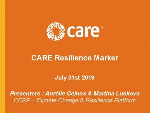 CARE Resilience Marker July 31 st 2019 Presenters