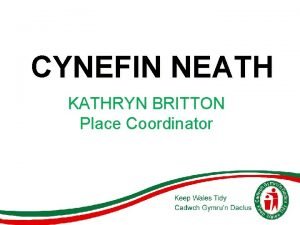CYNEFIN NEATH KATHRYN BRITTON Place Coordinator Cynefin Finding