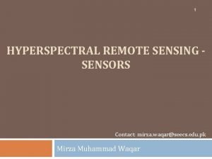 1 HYPERSPECTRAL REMOTE SENSING SENSORS Contact mirza waqarseecs