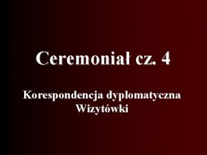 Ceremonia cz 4 Korespondencja dyplomatyczna Wizytwki Korespondencja dyplomatyczna