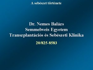 A sebszet trtnete Dr Nemes Balzs Semmelweis Egyetem