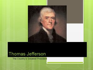Thomas Jefferson The Countrys Greatest President 1 Background