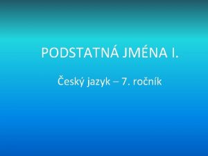 PODSTATN JMNA I esk jazyk 7 ronk 1