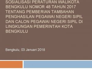 SOSIALISASI PERATURAN WALIKOTA BENGKULU NOMOR 48 TAHUN 2017