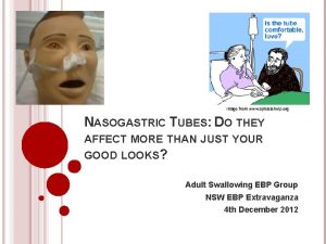 Image from www aphasiahelp org NASOGASTRIC TUBES DO