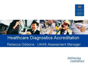 Healthcare Diagnostics Accreditation Rebecca Gibbons UKAS Assessment Manager