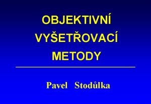 OBJEKTIVN VYETOVAC METODY Pavel Stodlka 1 REFRAKCE skiaskopie