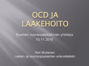 OCD JA LKEHOITO Suomen nuorisopsykiatrinen yhdistys 10 11