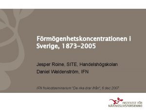 Frmgenhetskoncentrationen i Sverige 1873 2005 Jesper Roine SITE