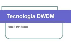 Tecnologia DWDM Redes de alta velocidade Tpicos l