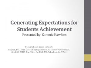 Generating Expectations for Students Achievement Presented by Cammie