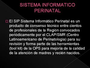 SISTEMA INFORMATICO PERINATAL El SIP Sistema Informtico Perinatal