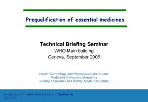 Prequalification of essential medicines Technical Briefing Seminar WHO