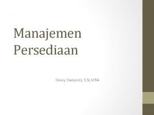 Manajemen Persediaan Dessy Dwiyanti S Si MBA OUTLINE