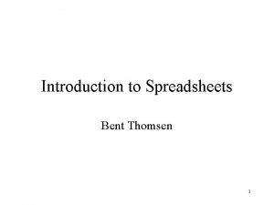 Introduction to Spreadsheets Bent Thomsen 1 What is