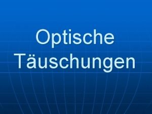 Optische Tuschungen Inhaltsverzeichnis n n n n Kurze