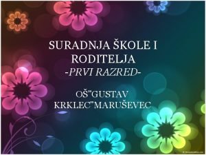 SURADNJA KOLE I RODITELJA PRVI RAZREDOGUSTAV KRKLECMARUEVEC SADRAJ