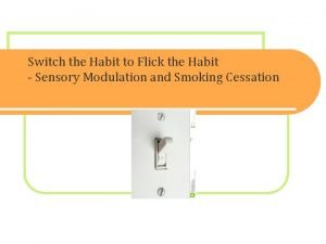 Switch the Habit to Flick the Habit Sensory