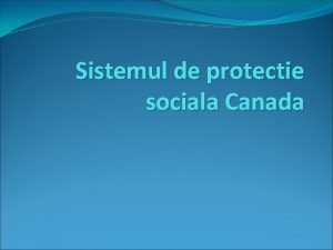 Sistemul de protectie sociala Canada Stat federal Deoarece