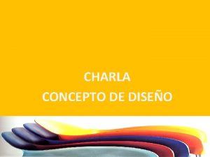 CHARLA CONCEPTO DE DISEO DISEAR DESIGNAR Destinar algo