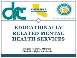EDUCATIONALLY RELATED MENTAL HEALTH SERVICES Maggie Roberts Attorney