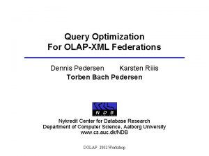 Query Optimization For OLAPXML Federations Dennis Pedersen Karsten