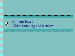 Contentbased Video Indexing and Retrieval Motivation There is