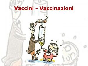 Vaccini Vaccinazioni VACCINI La vaccinazione un fondamentale intervento