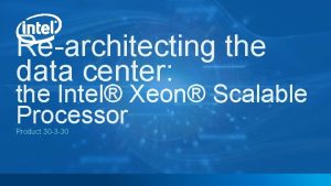 Rearchitecting the data center the Intel Xeon Scalable