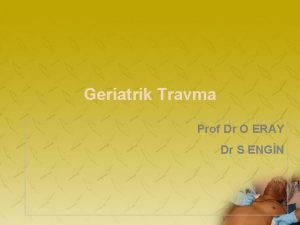 Geriatrik Travma Prof Dr O ERAY Dr S