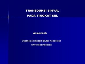 TRANSDUKSI SINYAL PADA TINGKAT SEL Asmarinah Departemen Biologi