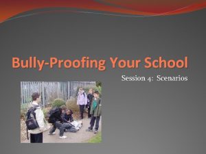 BullyProofing Your School Session 4 Scenarios BullyProofing Your