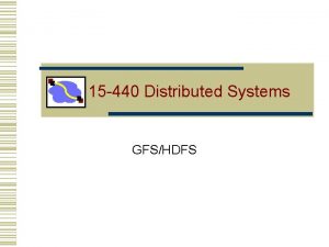 15 440 Distributed Systems GFSHDFS Building Blocks Google
