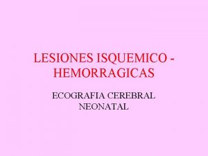 LESIONES ISQUEMICO HEMORRAGICAS ECOGRAFIA CEREBRAL NEONATAL DISTRIBUCION DE