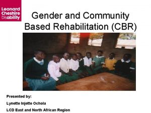 Gender and Community Based Rehabilitation CBR Presented by