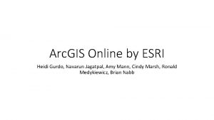 Arc GIS Online by ESRI Heidi Gurdo Navarun