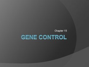 Chapter 15 GENE CONTROL I Prokaryotic Gene Control