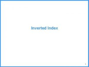 Inverted Index 1 The Inverted Index The inverted