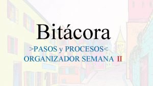 Bitcora PASOS y PROCESOS ORGANIZADOR SEMANA II DURANTE