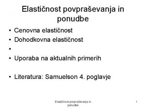 Elastinost povpraevanja in ponudbe Cenovna elastinost Dohodkovna elastinost