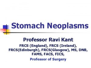 Stomach Neoplasms Professor Ravi Kant FRCS England FRCS