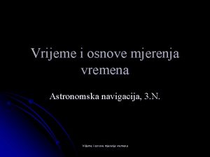 Vrijeme i osnove mjerenja vremena Astronomska navigacija 3