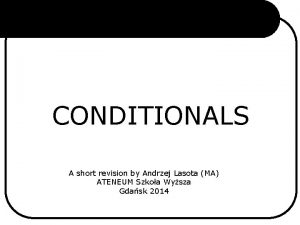 CONDITIONALS A short revision by Andrzej Lasota MA