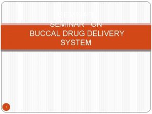 SEMINAR ON BUCCAL DRUG DELIVERY SYSTEM 1 CONTENTS