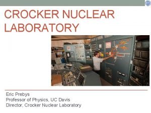 CROCKER NUCLEAR LABORATORY Eric Prebys Professor of Physics